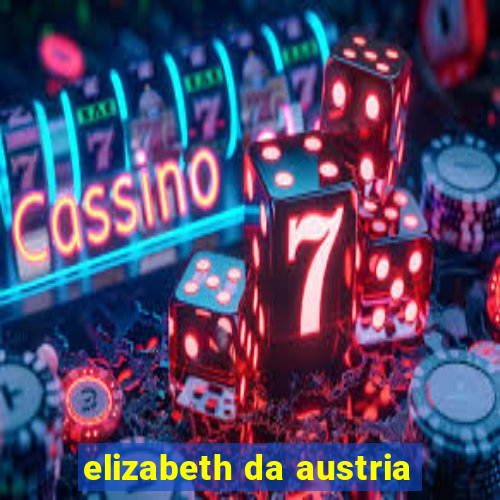 elizabeth da austria